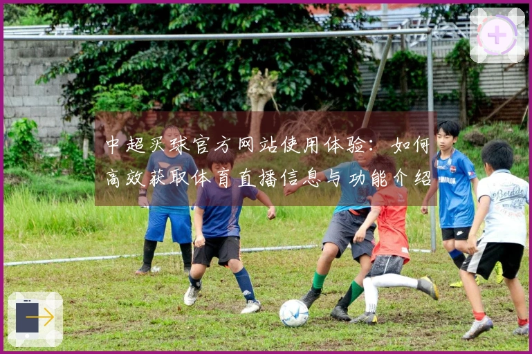 中超买球官方网站使用体验：如何高效获取体育直播信息与功能介绍