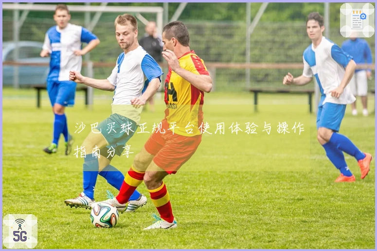 沙巴买球正规平台使用体验与操作指南分享